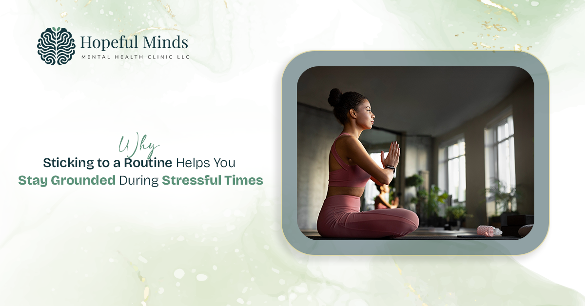 Why Sticking to a Routine Helps You Stay Grounded During Stressful Times